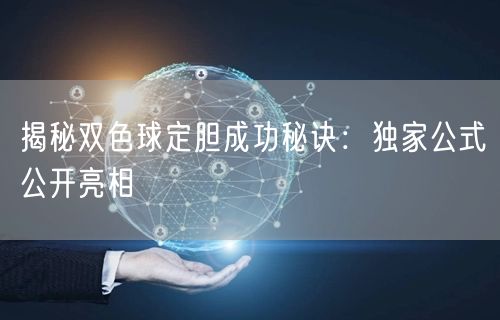 揭秘双色球定胆成功秘诀：独家公式公开亮相