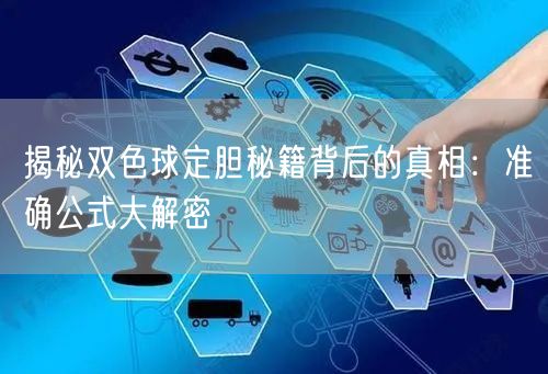 揭秘双色球定胆秘籍背后的真相：准确公式大解密