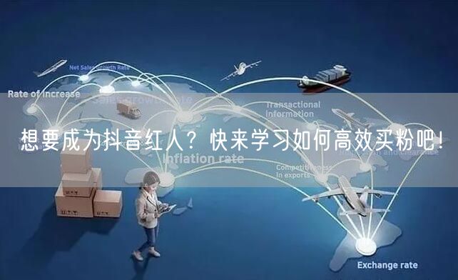想要成为抖音红人？快来学习如何高效买粉吧！