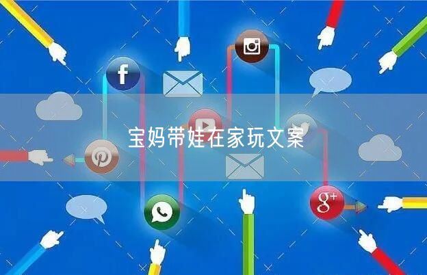 宝妈带娃在家玩文案