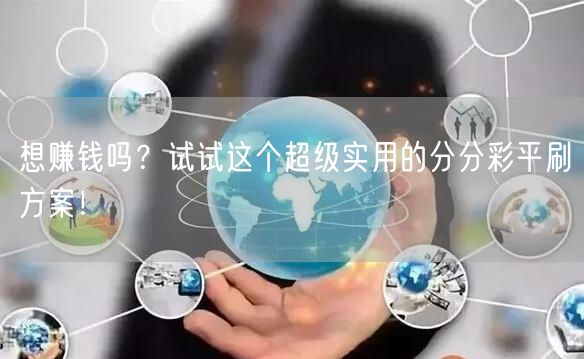 想赚钱吗？试试这个超级实用的分分彩平刷方案！