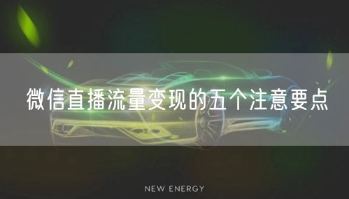 微信直播流量变现的五个注意要点