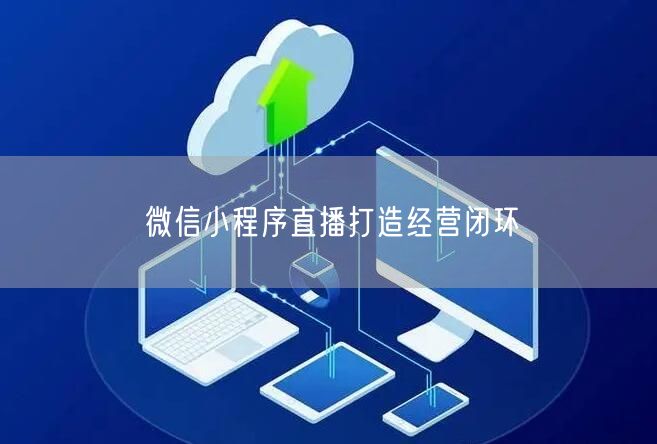 微信小程序直播打造经营闭环